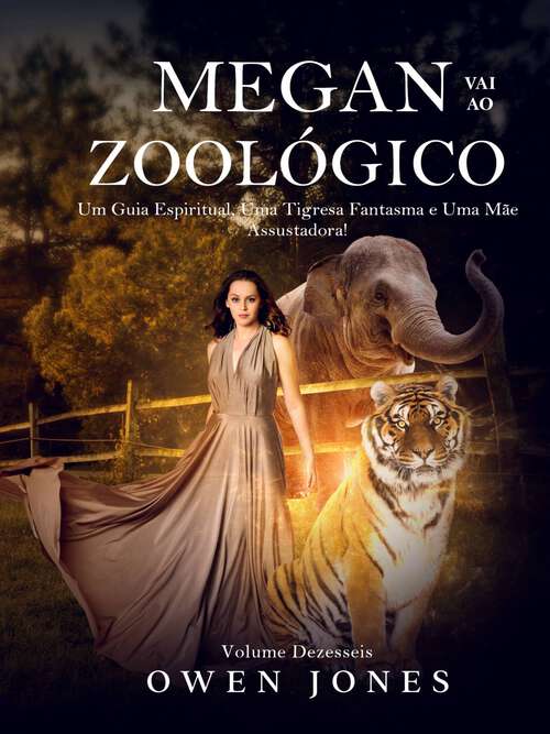 Book cover of Megan Vai ao Zoológico: Um Guia Espiritual, Uma Tigresa Fantasma e Uma Mãe Assustadora! (A Série Megan Psíquica #16)