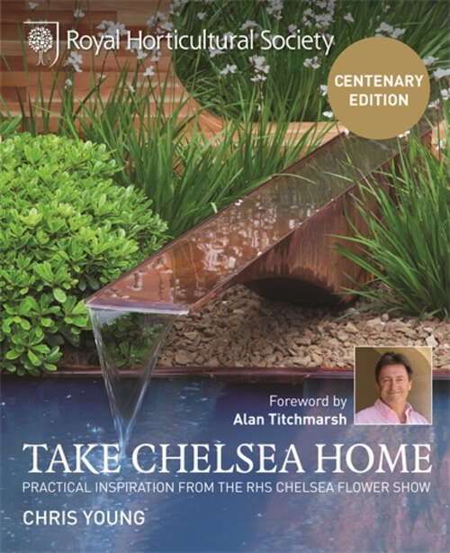 Book cover of RHS Take Chelsea Home: Practical inspiration from the RHS Chelsea Flower Show