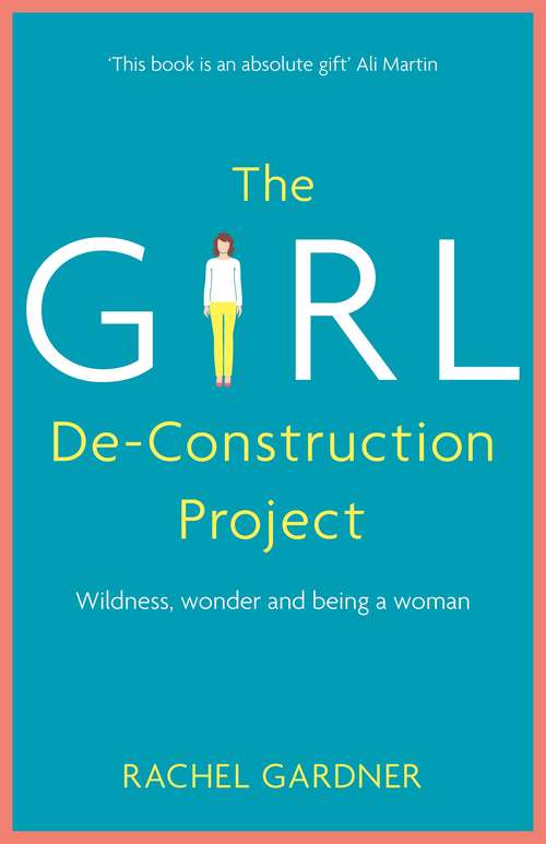 Book cover of The Girl De-Construction Project: Wildness, wonder and being a woman