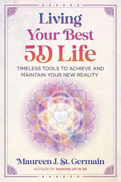 Book cover of Living Your Best 5D Life: Timeless Tools to Achieve and Maintain Your New Reality