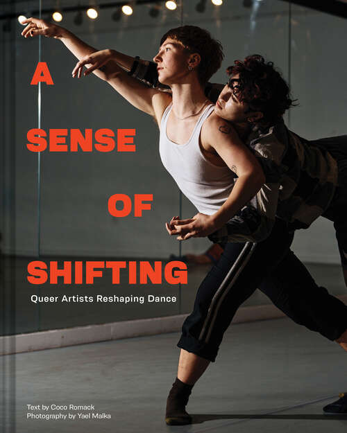 Book cover of A Sense of Shifting: Queer Artists Reshaping Dance