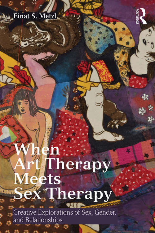 Book cover of When Art Therapy Meets Sex Therapy: Creative Explorations of Sex, Gender, and Relationships