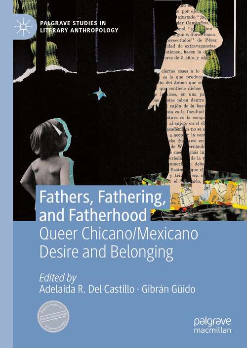 Book cover of Fathers, Fathering, and Fatherhood: Queer Chicano/Mexicano Desire and Belonging (1st ed. 2021) (Palgrave Studies in Literary Anthropology)