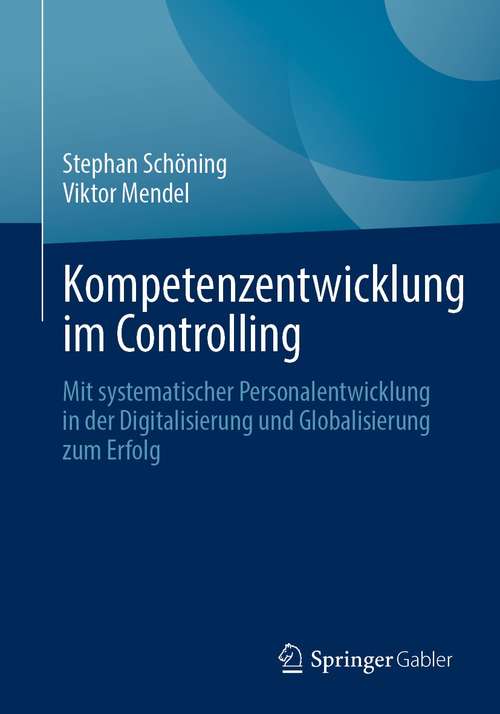 Book cover of Kompetenzentwicklung im Controlling: Mit systematischer Personalentwicklung in der Digitalisierung und Globalisierung zum Erfolg (1. Aufl. 2021)