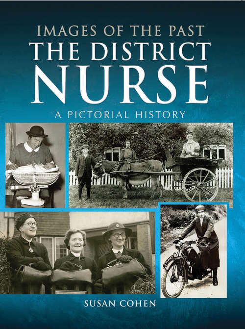 Book cover of The District Nurse: A Pictorial History (Images Of The Past Ser.)