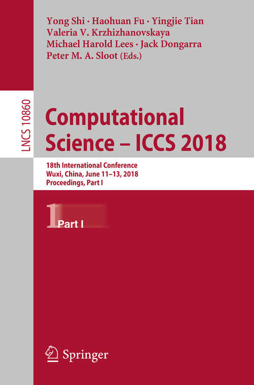 Book cover of Computational Science – ICCS 2018: 18th International Conference, Wuxi, China, June 11–13, 2018, Proceedings, Part I (Lecture Notes in Computer Science #10860)