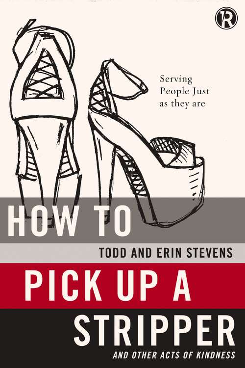 Book cover of How to Pick Up a Stripper and Other Acts of Kindness: Serving People Just as They Are (Refraction)