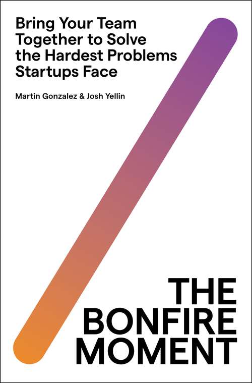Book cover of The Bonfire Moment: Bring Your Team Together to Solve the Hardest Problems Startups Face