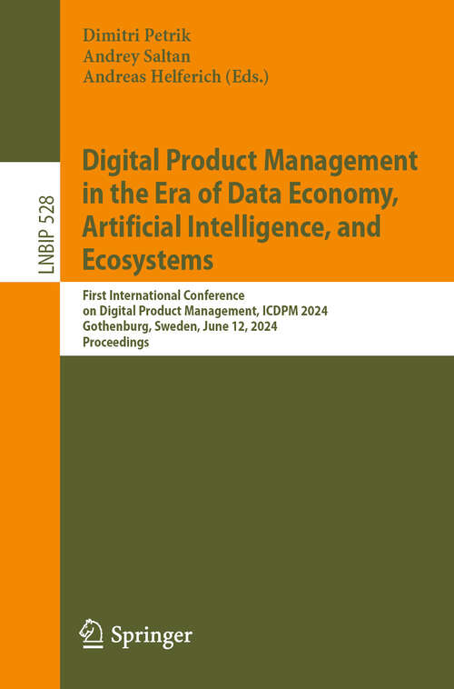 Book cover of Digital Product Management in the Era of Data Economy, Artificial Intelligence, and Ecosystems: First International Conference on Digital Product Management, ICDPM 2024, Gothenburg, Sweden, June 12, 2024, Proceedings (Lecture Notes in Business Information Processing #528)