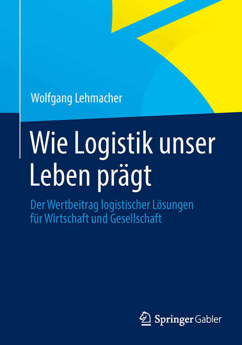 Book cover of Wie Logistik unser Leben prägt: Der Wertbeitrag logistischer Lösungen für Wirtschaft und Gesellschaft