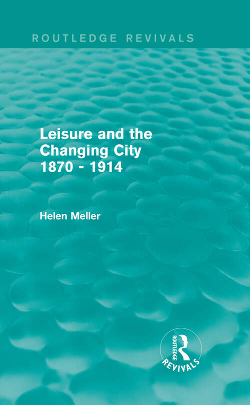 Book cover of Leisure and the Changing City 1870 - 1914 (Routledge Revivals)