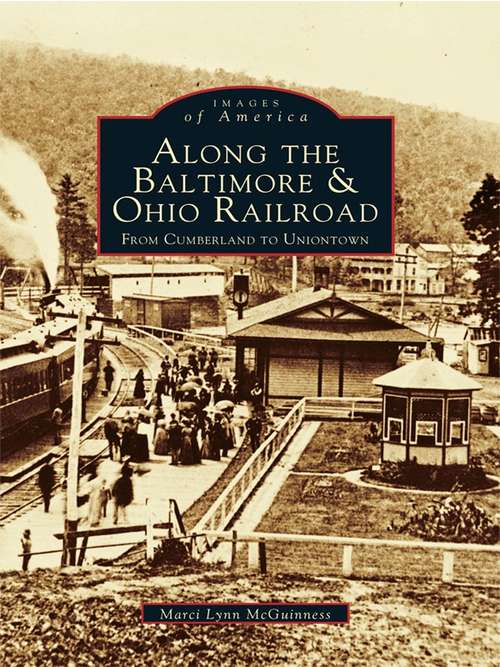 Book cover of Along the Baltimore & Ohio Railroad: From Cumberland to Uniontown (Images of America)