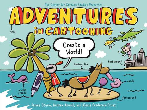 Book cover of Adventures in Cartooning: Create a World (Adventures in Cartooning #3)