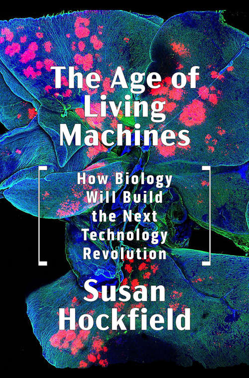 Book cover of The Age of Living Machines: How Biology Will Build The Next Technology Revolution