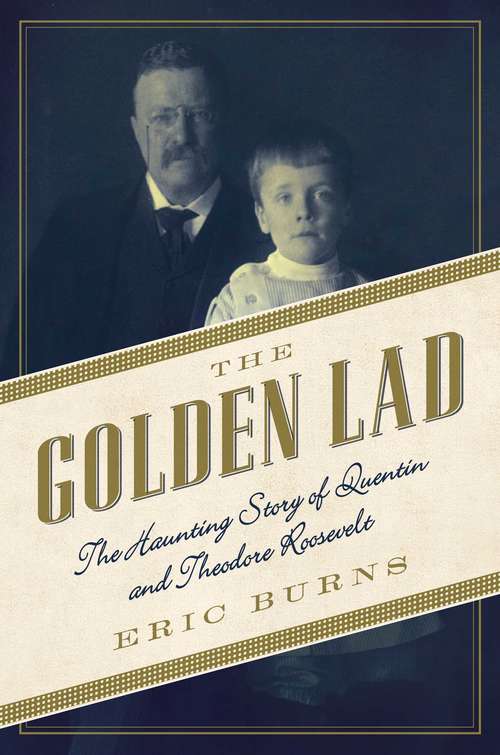 Book cover of The Golden Lad: The Haunting Story of Quentin and Theodore Roosevelt