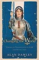 Book cover of Changing the World: American Progressives in War and Revolution (Politics and Society in Modern America)