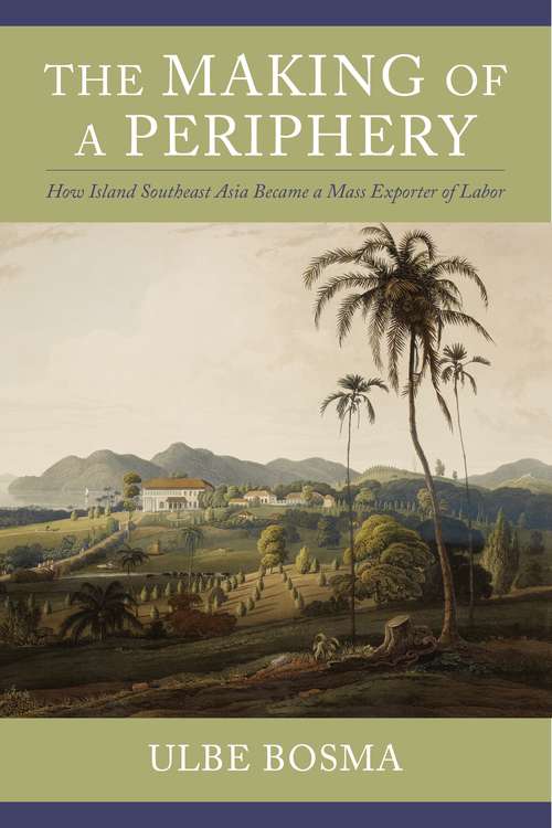 Book cover of The Making of a Periphery: How Island Southeast Asia Became a Mass Exporter of Labor (Columbia Studies in International and Global History)