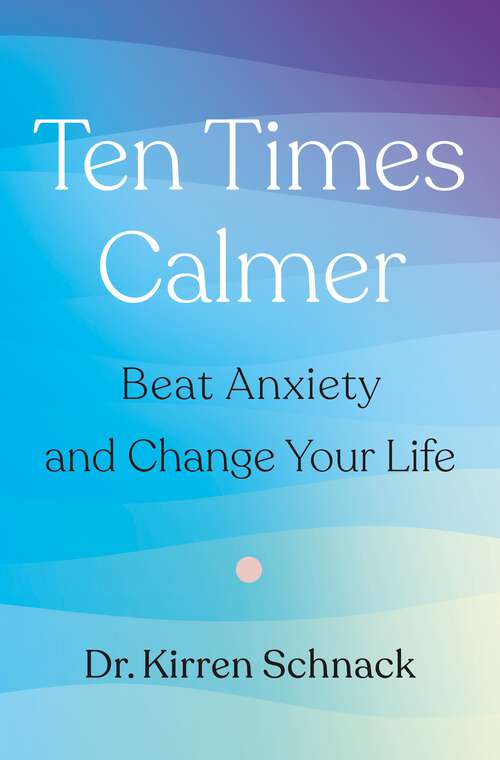 Book cover of Ten Times Calmer: Beat Anxiety and Change Your Life