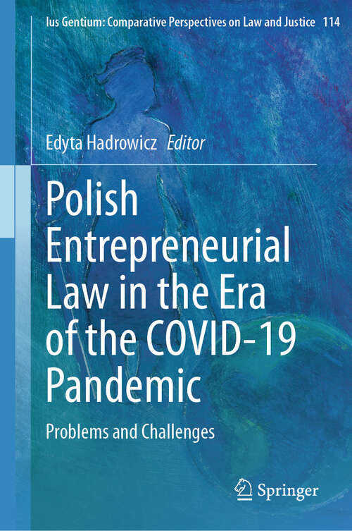 Book cover of Polish Entrepreneurial Law in the Era of the COVID-19 Pandemic: Problems and Challenges (2024) (Ius Gentium: Comparative Perspectives on Law and Justice #114)