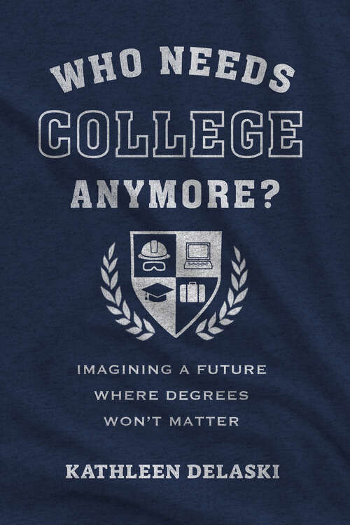 Book cover of Who Needs College Anymore?: Imagining a Future Where Degrees Won't Matter (Work and Learning Series)