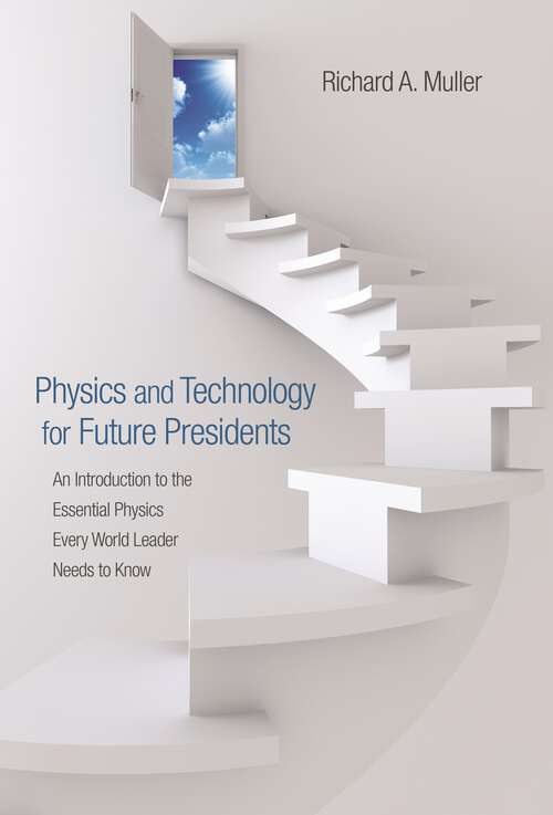 Book cover of Physics and Technology for Future Presidents: An Introduction to the Essential Physics Every World Leader Needs to Know