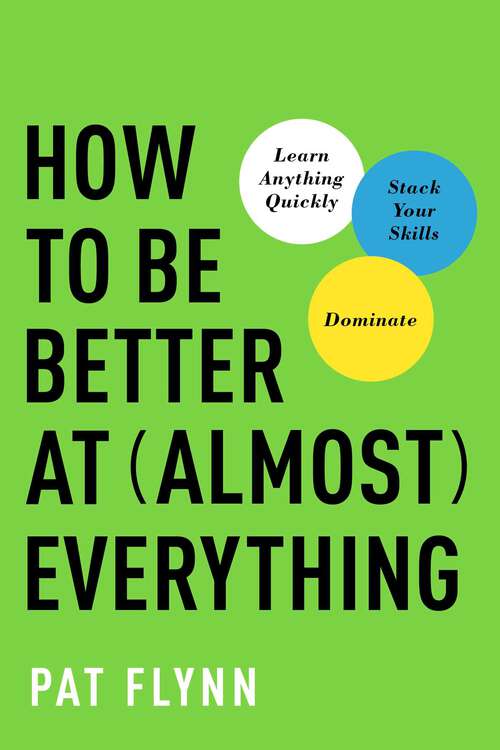 Book cover of How to Be Better at Almost Everything: Learn Anything Quickly, Stack Your Skills, Dominate