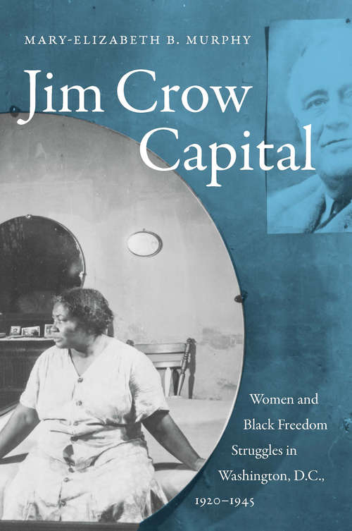 Book cover of Jim Crow Capital: Women and Black Freedom Struggles in Washington, D.C., 1920–1945