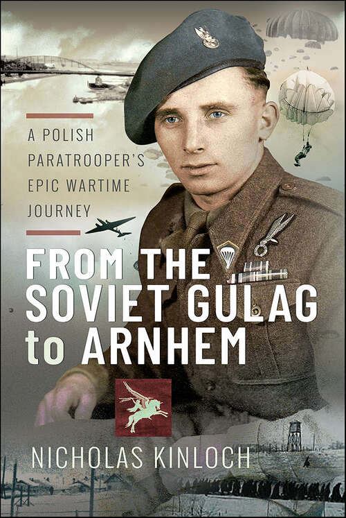 Book cover of From the Soviet Gulag to Arnhem: A Polish Paratrooper's Epic Wartime Journey