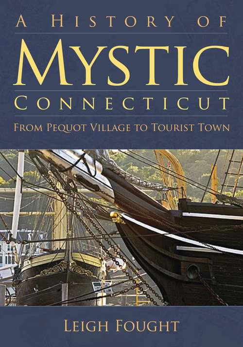 Book cover of A History of Mystic, Connecticut: From Pequot Village to Tourist Town (Brief History)