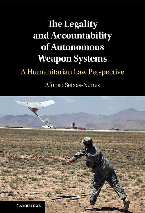 Book cover of The Legality and Accountability of Autonomous Weapon Systems: A Humanitarian Law Perspective