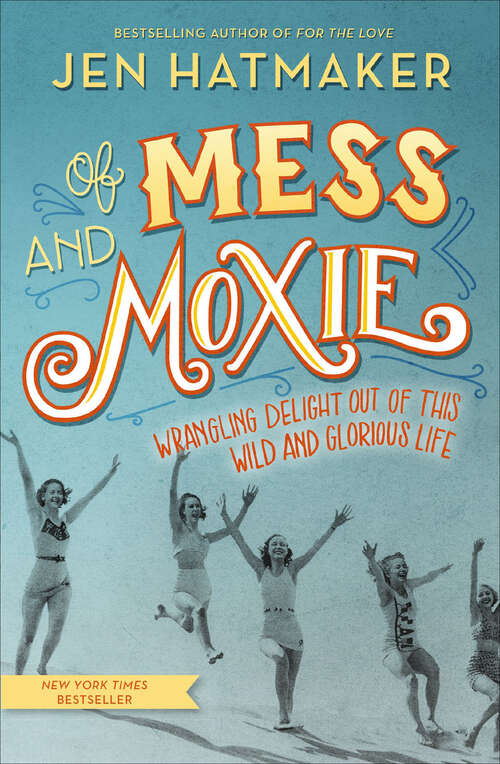 Book cover of Of Mess and Moxie: Wrangling Delight Out of This Wild and Glorious Life