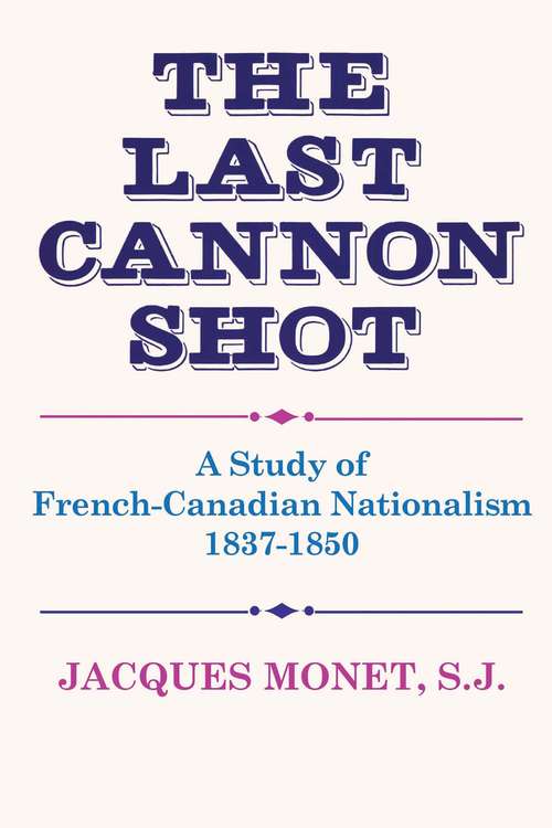 Book cover of The Last Cannon Shot: A Study of French-Canadian Nationalism 1837-1850 (The Royal Society of Canada Special Publications)