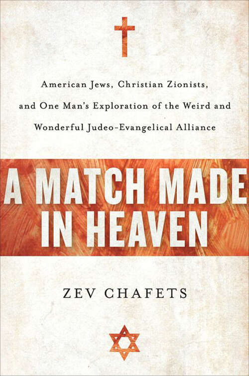 Book cover of A Match Made in Heaven: American Jews, Christian Zionists, and One Man's Exploration of the Weird and Wonderful Judeo-Evangelical Alliance