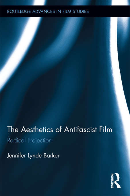 Book cover of The Aesthetics of Antifascist Film: Radical Projection (Routledge Advances in Film Studies)