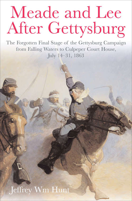 Book cover of Meade and Lee After Gettysburg: The Forgotten Final Stage of the Gettysburg Campaign from Falling Waters to Culpeper Court House, July 14–31, 1863