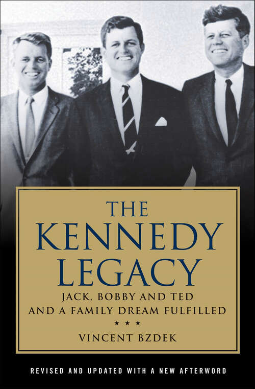 Book cover of The Kennedy Legacy: Jack, Bobby and Ted and a Family Dream Fulfilled