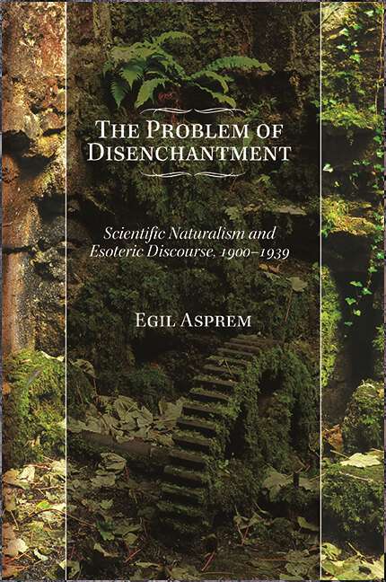 Book cover of The Problem of Disenchantment: Scientific Naturalism and Esoteric Discourse, 1900-1939 (SUNY series in Western Esoteric Traditions #147)