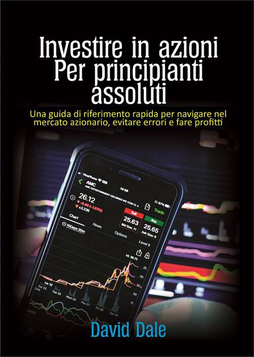 Book cover of Investire in azioni per principianti assoluti: Una guida di riferimento rapida per navigare nel mercato azionario, evitare errori e fare profitti