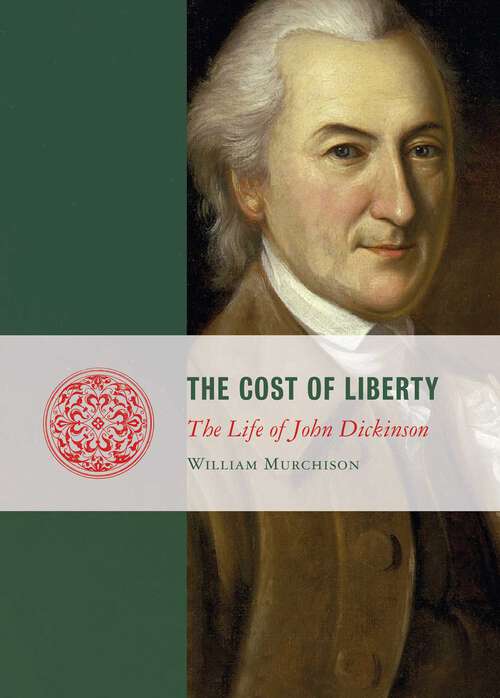 Book cover of The Cost of Liberty: The Life of John Dickinson