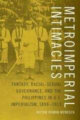 Book cover of Metroimperial Intimacies: Fantasy, Racial-Sexual Governance, and the Philippines in U.S. Imperialism, 1899-1913