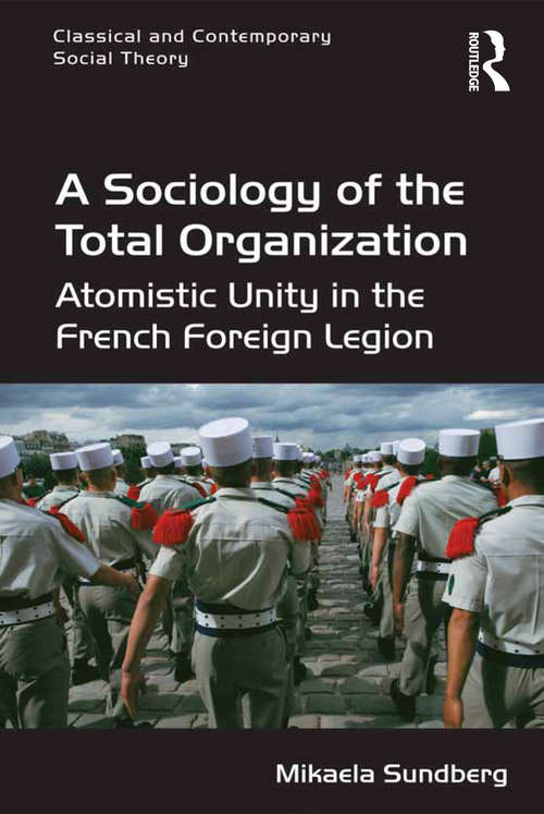 Book cover of A Sociology of the Total Organization: Atomistic Unity in the French Foreign Legion (Classical and Contemporary Social Theory)