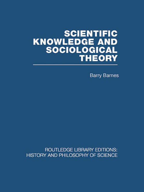 Book cover of Scientific Knowledge and Sociological Theory (Routledge Library Editions: History & Philosophy of Science)
