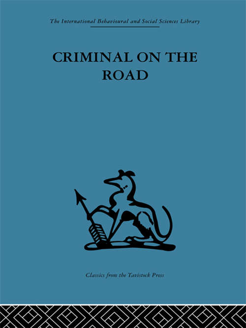 Book cover of Criminal on the Road: A Study of Serious Motoring Offences and Those Who Commit Them (International Behavioural And Social Sciences Ser.: Vol. 25)