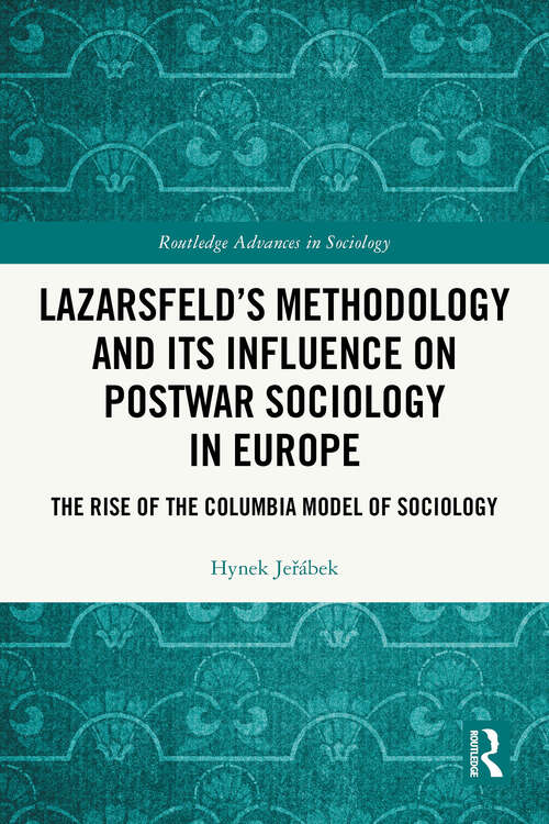 Book cover of Lazarsfeld’s Methodology and Its Influence on Postwar Sociology in Europe: The Rise of the Columbia Model of Sociology (Routledge Advances in Sociology)