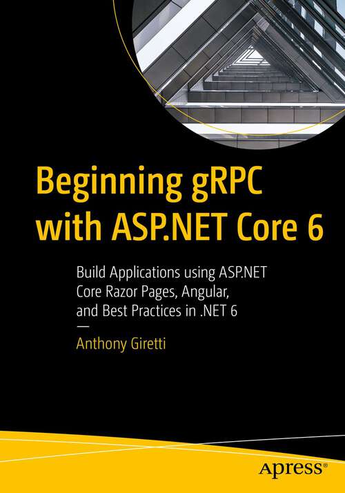 Book cover of Beginning gRPC with ASP.NET Core 6: Build Applications using ASP.NET Core Razor Pages, Angular, and Best Practices in .NET 6 (1st ed.)