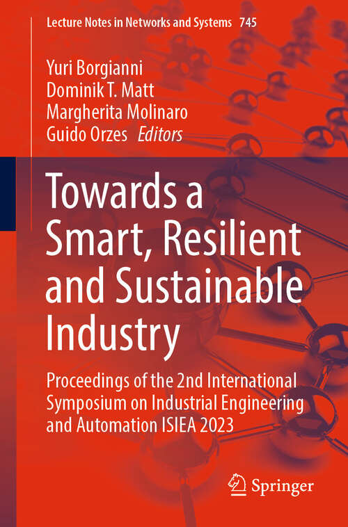 Book cover of Towards a Smart, Resilient and Sustainable Industry: Proceedings of the 2nd International Symposium on Industrial Engineering and Automation ISIEA 2023 (1st ed. 2023) (Lecture Notes in Networks and Systems #745)