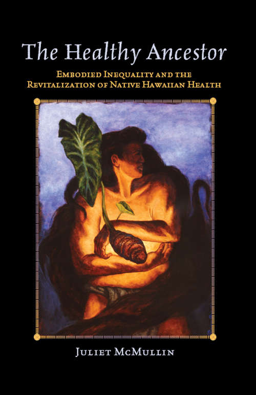 Book cover of The Healthy Ancestor: Embodied Inequality and the Revitalization of Native Hawai’ian Health (Advances in Critical Medical Anthropology #2)