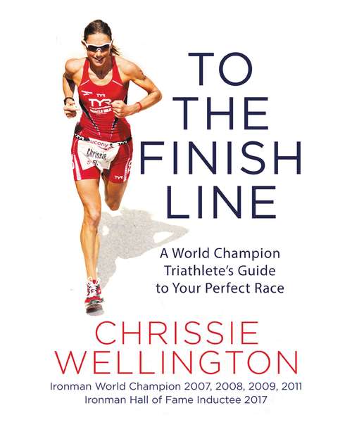 Book cover of To the Finish Line: A World Champion Triathlete's Guide To Your Perfect Race