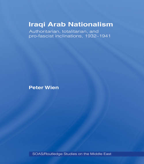 Book cover of Iraqi Arab Nationalism: Authoritarian, Totalitarian and Pro-Fascist Inclinations, 1932–1941 (SOAS/Routledge Studies on the Middle East)
