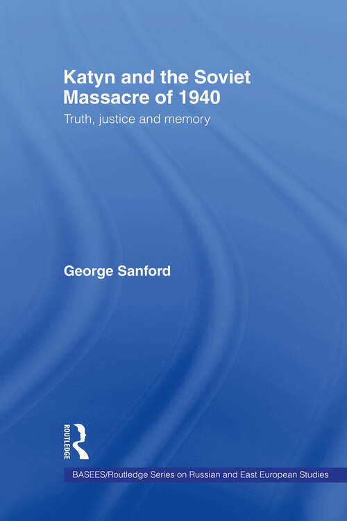 Book cover of Katyn and the Soviet Massacre of 1940: Truth, Justice and Memory (BASEES/Routledge Series on Russian and East European Studies: Vol. 20)